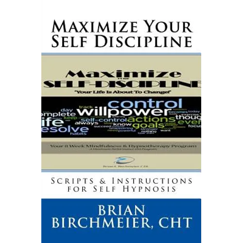 Maximize Your Self Discipline: Scripts & Instructions for Self Hypnosis - Paperback