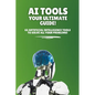 AI Tools - Your Ultimate Guide!: 66 artificial intelligence tools to solve all your problems! - Paperback
