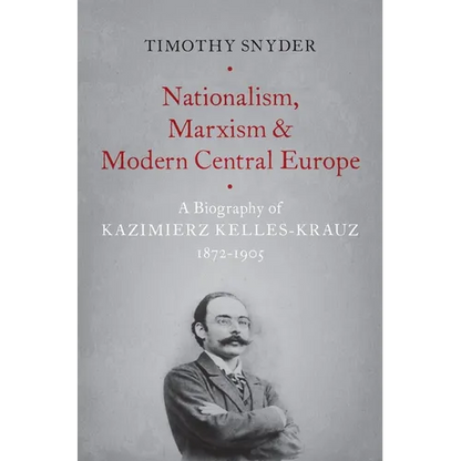 Nationalism, Marxism, and Modern Central Europe: A Biography of Kazimierz Kelles-Krauz, 1872-1905 - Paperback