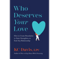 Who Deserves Your Love: How to Create Boundaries to Start, Strengthen, or End Any Relationship - Hardcover