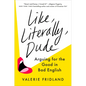 Like, Literally, Dude: Arguing for the Good in Bad English - Hardcover