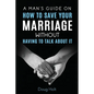 A Man's Guide on How to Save Your Marriage Without Having to Talk About It - Paperback