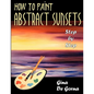 How to Paint Abstract Sunsets: Step by Step - Paperback