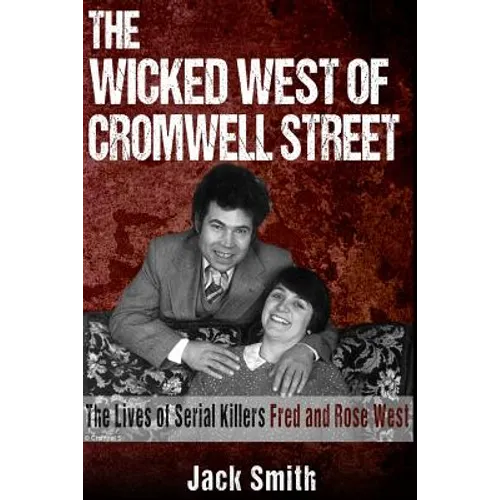 The Wicked West of Cromwell Street: The Lives of Serial Killers Fred and Rose West - Paperback