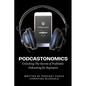Podcastonomics: Unlocking The Secrets of Profitable Podcasting For Beginners - Paperback