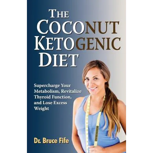 The Coconut Ketogenic Diet: Supercharge Your Metabolism, Revitalize Thyroid Function, and Lose Excess Weight - Paperback