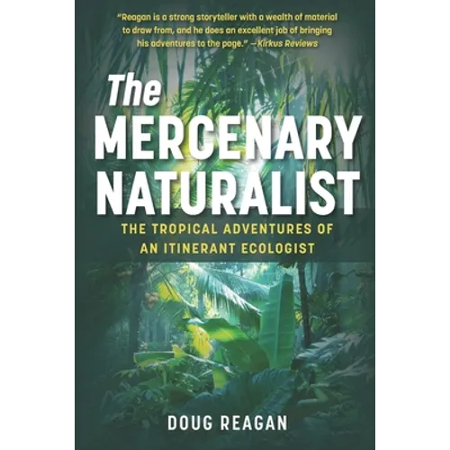 The Mercenary Naturalist: The Tropical Adventures of an Itinerant Ecologist - Paperback