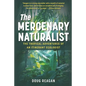 The Mercenary Naturalist: The Tropical Adventures of an Itinerant Ecologist - Paperback