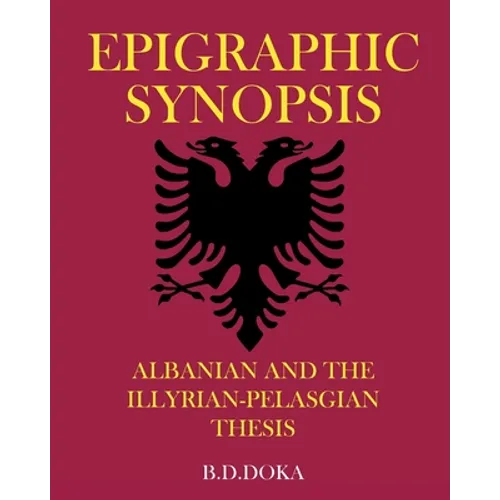 Epigraphic Synopsis: Albanian and the Illyrian-Pelasgian Thesis - Paperback