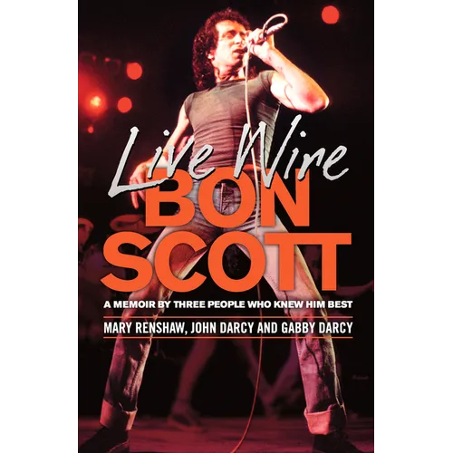 Live Wire: Bon Scott: A Memoir by Three People Who Knew Him Best - Paperback