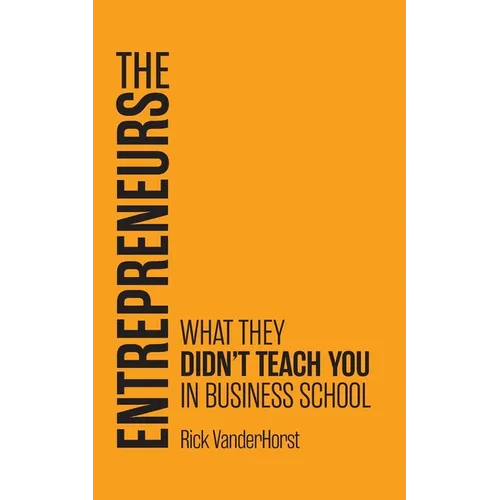 The Entrepreneurs: What They Didn't Teach You in Business School - Paperback