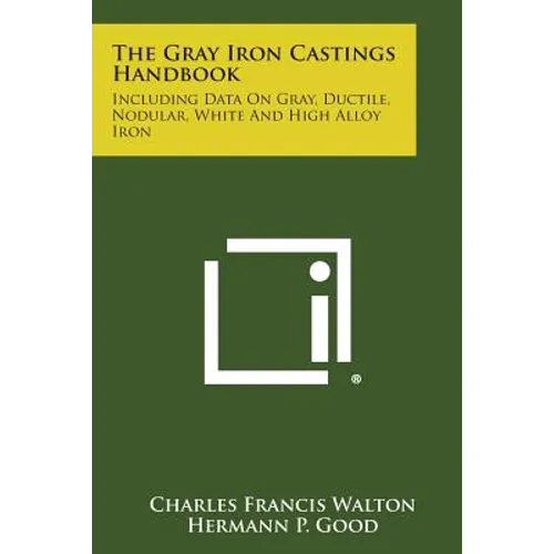 The Gray Iron Castings Handbook: Including Data on Gray, Ductile, Nodular, White and High Alloy Iron - Paperback