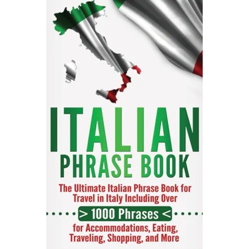 Italian Phrase Book: The Ultimate Italian Phrase Book for Travel in Italy Including Over 1000 Phrases for Accommodations, Eating, Traveling - Hardcover