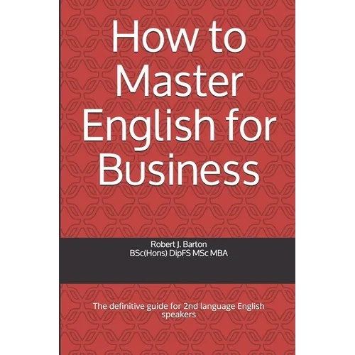How to Master English for Business: The definitive guide for 2nd language English speakers - Paperback
