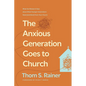 The Anxious Generation Goes to Church: What the Research Says about What Younger Generations Need (and Want) from Your Church - Hardcover