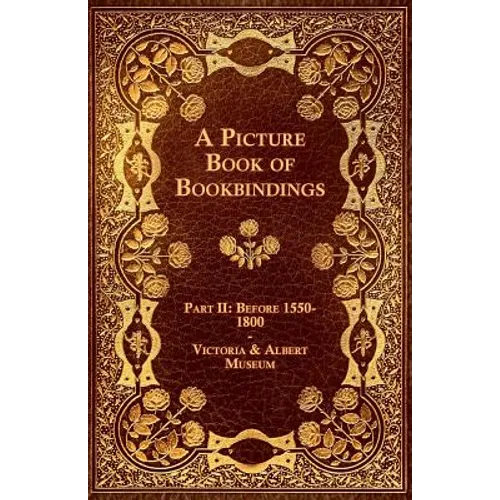 A Picture Book of Bookbindings - Part II: Before 1550-1800 - Victoria & Albert Museum - Paperback