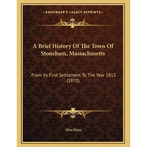 A Brief History Of The Town Of Stoneham, Massachusetts: From Its First Settlement To The Year 1813 (1870) - Paperback
