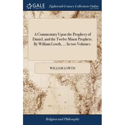 A Commentary Upon the Prophecy of Daniel, and the Twelve Minor Prophets. By William Lowth, ... In two Volumes. - Hardcover