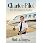 Charter Pilot: Rare Adventures In Aviation - Hardcover