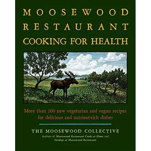 The Moosewood Restaurant Cooking for Health: More Than 200 New Vegetarian and Vegan Recipes for Delicious and Nutrient-Rich Dishes - Paperback