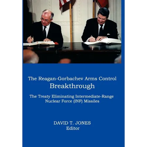 The Reagan-Gorbachev Arms Control Breakthrough: The Treaty Eliminating Intermediate-Range Nuclear Force (INF) Missiles - Hardcover