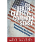 The Death of Civility and Common Sense: How America Can Pull Back from the Brink of Dangerous Polarization - Paperback