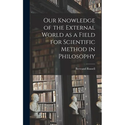 Our Knowledge of the External World as a Field for Scientific Method in Philosophy - Hardcover