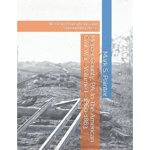 Mercer County, PA, In The American Civil War: Volume I--1860-1863 - Paperback
