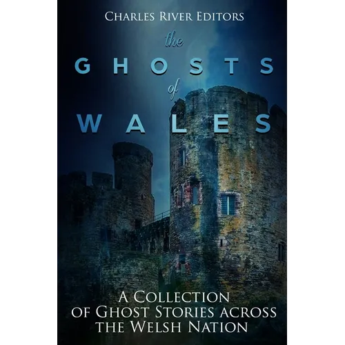 The Ghosts of Wales: A Collection of Ghost Stories across the Welsh Nation - Paperback