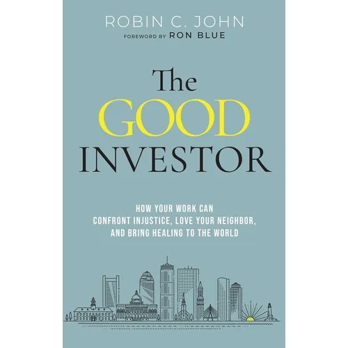 The Good Investor: How Your Work Can Confront Injustice, Love Your Neighbor, and Bring Healing to the World - Hardcover