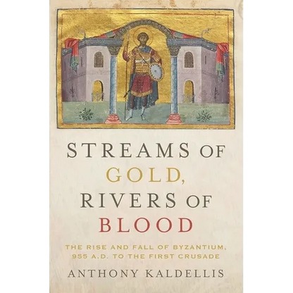 Streams of Gold, Rivers of Blood: The Rise and Fall of Byzantium, 955 A.D. to the First Crusade - Paperback