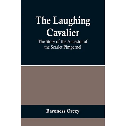 The Laughing Cavalier: The Story of the Ancestor of the Scarlet Pimpernel - Paperback