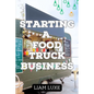 The Complete Guide to Starting a Food Truck Business in 2023 - Paperback