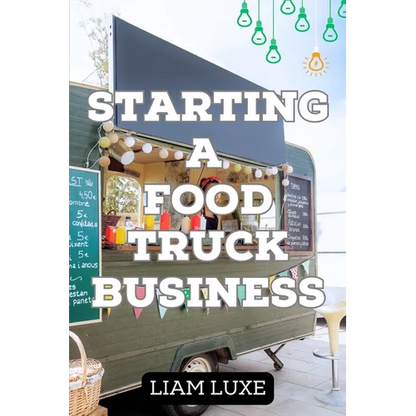 The Complete Guide to Starting a Food Truck Business in 2023 - Paperback
