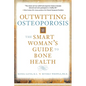 Outwitting Osteoporosis: The Smart Woman's Guide to Bone Health - Paperback