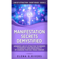 Manifestation Secrets Demystified: Advanced Law of Attraction Techniques to Manifest Your Dream Reality by Changing Your Self-Image Forever - Hardcover