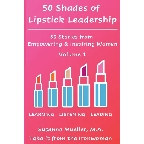 50 Shades of Lipstick Leadership: 50 Stories from Empowering & Inspiring Women - Paperback