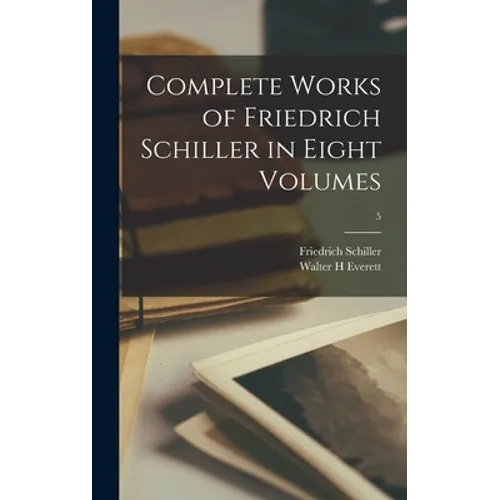 Complete Works of Friedrich Schiller in Eight Volumes; 5 - Hardcover