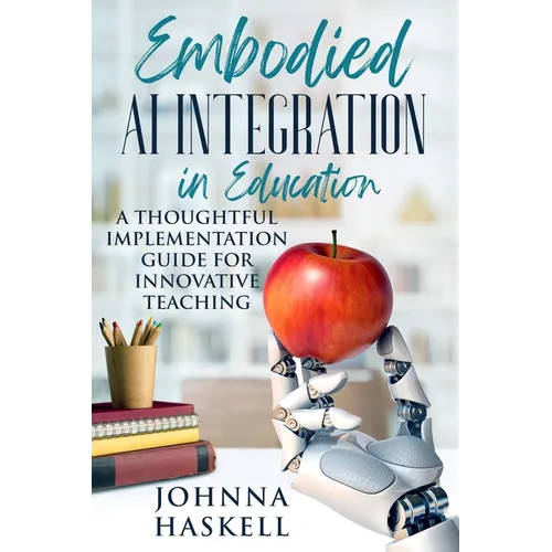 Embodied AI Integration in Education: A Thoughtful Implementation Guide for Innovative Teaching - Paperback