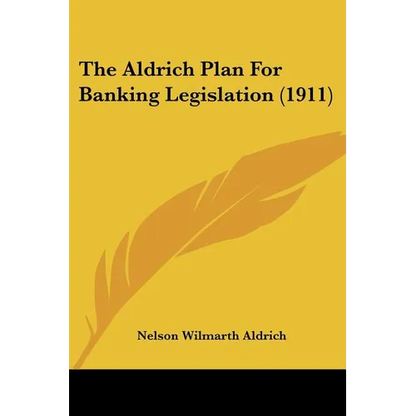 The Aldrich Plan For Banking Legislation (1911) - Paperback