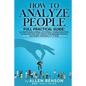 How To Analyze People: Full practical guide: Ultimate Non-Verbal or Verbal Communication, 15 Golden Tips and Tricks for Reading People, Decod - Paperback