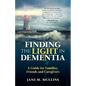 Finding the Light in Dementia: A Guide for Families, Friends and Caregivers - Paperback