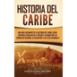 Historia del Caribe: Una guía fascinante de la historia del Caribe, desde Cristóbal Colón hasta el presente, pasando por las guerras de religión, la e - Hardcover