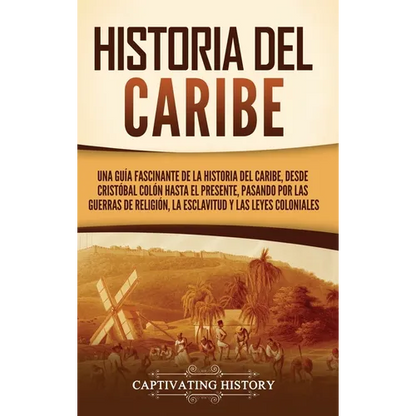 Historia del Caribe: Una guía fascinante de la historia del Caribe, desde Cristóbal Colón hasta el presente, pasando por las guerras de religión, la e - Hardcover