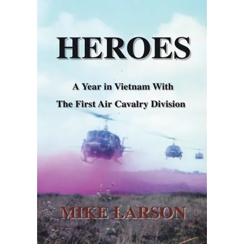Heroes: A Year in Vietnam with the First Air Cavalry Division - Hardcover