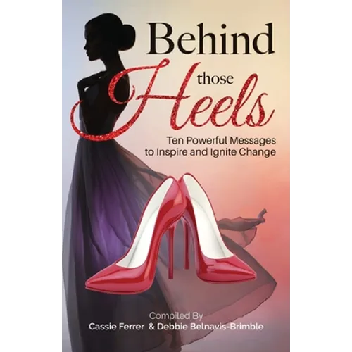 Behind those Heels: Ten Powerful Messages to Inspire and Ignite Change - Paperback