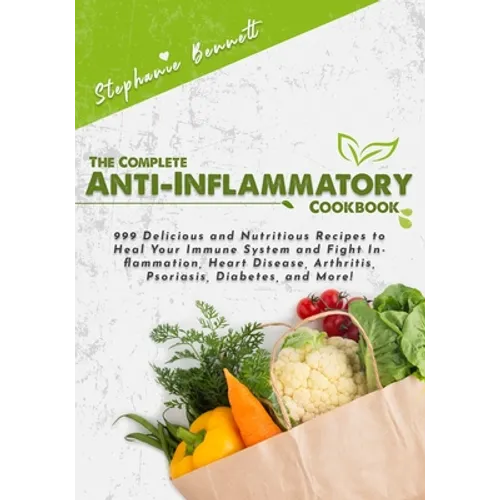 The Complete Anti-Inflammatory Cookbook: 999 Delicious and Nutritious Recipes to Heal Your Immune System and Fight Inflammation, Heart Disease, Arthri - Paperback
