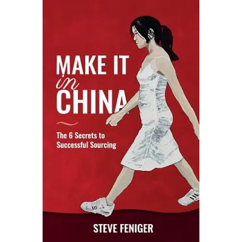 Make It in China: 6 Secrets to Successful Sourcing - Paperback