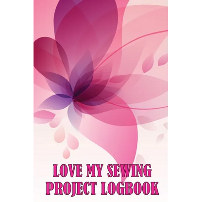 Love My Sewing Project Logbook: Keep Track of Your Service Dressmaking Tracker To Keep Record of Sewing Projects - Paperback
