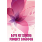 Love My Sewing Project Logbook: Keep Track of Your Service Dressmaking Tracker To Keep Record of Sewing Projects - Paperback